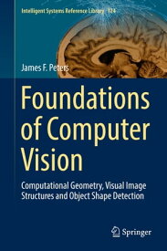 Foundations of Computer Vision Computational Geometry, Visual Image Structures and Object Shape Detection【電子書籍】[ James F. Peters ]
