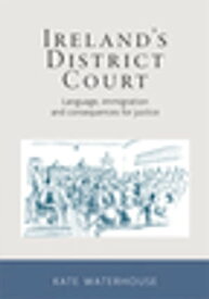 Ireland's District Court Language, immigration and consequences for justice【電子書籍】[ Kate Waterhouse ]