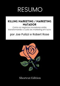 RESUMO - Killing Marketing / Marketing matador: Como os neg?cios inovadores est?o transformando o custo do marketing em lucro por Joe Pulizzi e Robert Rose【電子書籍】[ Shortcut Edition ]