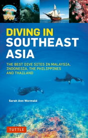 Diving in Southeast Asia A Guide to the Best Sites in Indonesia, Malaysia, the Philippines and Thailand【電子書籍】[ Sarah Ann Wormald ]