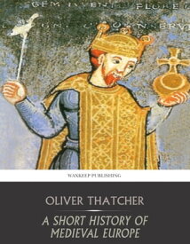 A Short History of Medieval Europe【電子書籍】[ Oliver Thatcher ]