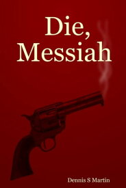 Die, Messiah【電子書籍】[ Dennis Sidney Martin ]