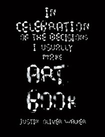 In Celebration of the Decisions I Usually Make - Art Book【電子書籍】[ Justin Walker ]