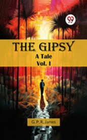 The Gipsy A Tale Vol. I【電子書籍】[ G. P. R. James ]
