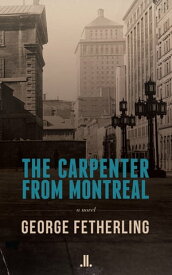 The Carpenter from Montreal【電子書籍】[ George Fetherling ]