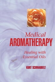 Medical Aromatherapy Healing with Essential Oils【電子書籍】[ Kurt Schnaubelt ]