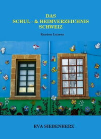 Das Schul- und Heimverzeichnis Schweiz Kanton Luzern【電子書籍】[ Eva Siebenherz ]