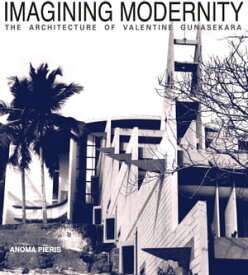 Imagining Modernity The Architecture of Valentine Gunasekara【電子書籍】[ Anoma Pieris ]