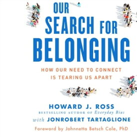 Our Search for Belonging How Our Need to Connect Is Tearing Us Apart【電子書籍】[ Howard J. Ross ]