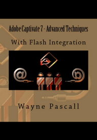 Adobe Captivate 7 - Advanced Techniques - With Flash Integration【電子書籍】[ Wayne Pascall ]
