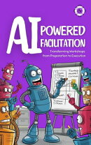 AI-Powered Facilitation: Transforming Workshops from Preparation to Execution