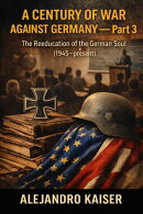 A Century of War Against Germany ー Part 3: The Reeducation of the German Soul (1945–Present)