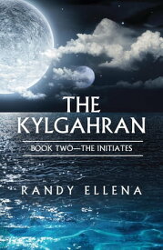 The Kylgahran: Book Two -- The Initiates Book Two -- The Initiates【電子書籍】[ Randy Ellena ]