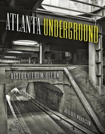 Atlanta Underground History from Below【電子書籍】[ Jeffrey Morrison ]