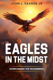 Eagles In The Midst: Overcoming the Wilderness【電子書籍】[ John Savage ]