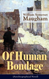 Of Human Bondage (Autobiographical Novel) One of the Top 100 Best Novels of the 20th century by the prolific British playwright, novelist and short story writer, author of "The Razor's Edge", "The Painted Veil", "Cakes and Ale"【電子書籍】