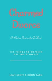 Charmed Divorce A Positive Twist on the D-Word 101 Things to Do When Getting Divorced【電子書籍】[ Leah Scott ]