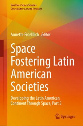 Space Fostering Latin American Societies Developing the Latin American Continent Through Space, Part 5