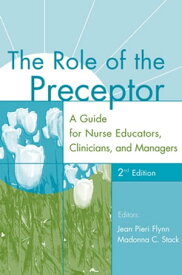 The Role of the Preceptor A Guide for Nurse Educators, Clinicians, and Managers, 2nd Edition【電子書籍】