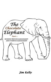 The Chocolate Elephant Part 1 Business Process Management and IT Service Management【電子書籍】[ Jim Kelly ]