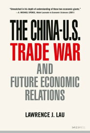 The China-U.S. Trade War and Future Economic Relations【電子書籍】[ Lawrence J. Lau ]