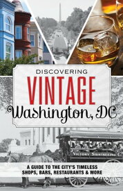 Discovering Vintage Washington, DC A Guide to the City's Timeless Shops, Bars, Restaurants & More【電子書籍】[ Laura Brienza ]