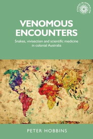Venomous encounters Snakes, vivisection and scientific medicine in colonial Australia【電子書籍】[ Peter Hobbins ]