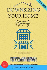 Downsizing Your Home Effectively: Simplify Your Life Without Sacrificing Comfort (Minimalist Living Strategies for a Clutter-Free Space)【電子書籍】[ Jonathan K. Hari ]