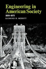 Engineering in American Society 1850?1875【電子書籍】[ Raymond H. Merritt ]