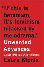 Unwanted Advances Sexual Paranoia Comes to Campus【電子書籍】[ Laura Kipnis ]