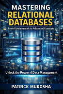 “Mastering Relational Databases: From Fundamentals to Advanced Concepts”