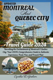 Montreal and Quebec City Travel Guide 2024 Unveiling the Enchantment of Montreal & Quebec City: Your 2024's Comprehensive Guide to Authentic Experience, Food, Fun, and French Flair【電子書籍】[ Cynthia R. Graham ]
