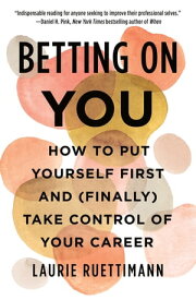 Betting on You How to Put Yourself First and (Finally) Take Control of Your Career【電子書籍】[ Laurie Ruettimann ]