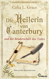 Die Heilerin von Canterbury und die Bruderschaft des Todes Historischer Kriminalroman【電子書籍】[ Celia L. Grace ]