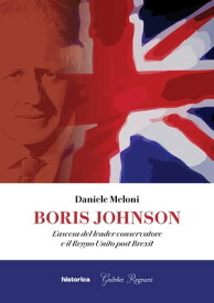Boris Johnson L'ascesa del leader conservatore e il Regno Unito post Brexit【電子書籍】[ Daniele Meloni ]
