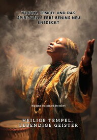 Heilige Tempel, lebendige Geister Vodun, Tempel und das spirituelle Erbe Benins neu entdeckt【電子書籍】[ Nadine Fassinou Dossavi ]