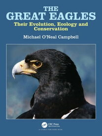 The Great Eagles Their Evolution, Ecology and Conservation【電子書籍】[ Michael O'Neal Campbell ]