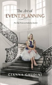 The Art of Event Planning Pro Tips from an Industry Insider【電子書籍】[ Gianna Cardinale Gaudini ]