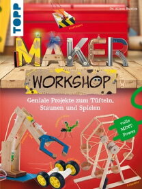 Maker Workshop Geniale Projekte zum T?fteln, Staunen und Spielen【電子書籍】[ Dr. Alison Buxton ]
