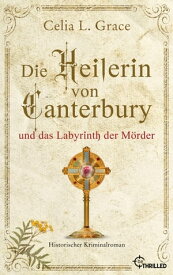 Die Heilerin von Canterbury und das Labyrinth der M?rder Historischer Kriminalroman【電子書籍】[ Celia L. Grace ]