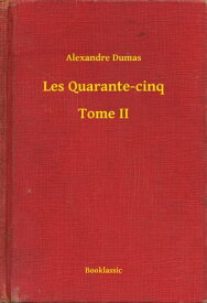Les Quarante-cinq - Tome II【電子書籍】[ Alexandre Dumas ]