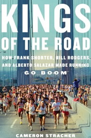 Kings of the Road How Frank Shorter, Bill Rodgers, and Alberto Salazar Made Running Go Boom【電子書籍】[ Cameron Stracher ]