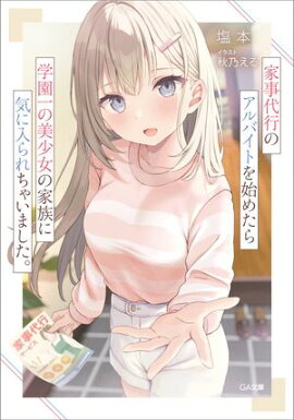 家事代行のアルバイトを始めたら学園一の美少女の家族に気に入られちゃいました。 