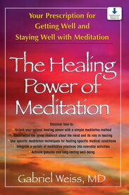 The Healing Power of Meditation Your Prescription for Getting Well and Staying Well with Meditation【電子書籍】[ Gabriel S. Weiss, M.D. ]