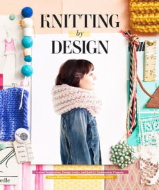 Knitting by Design Gather Inspiration, Design Looks, and Knit 15 Fashionable Projects【電子書籍】[ Emma Robertson ]