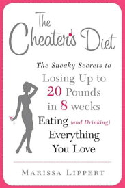 The Cheater's Diet The Sneaky Secrets to Losing Up to 20 Pounds in 8 Weeks Eating (and Drinking) Ev erything You Love【電子書籍】[ Marissa Lippert ]