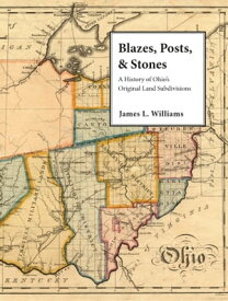 Blazes, Posts & Stones A History of Ohio’s Original Land Subdivisions【電子書籍】[ James L. Williams ]