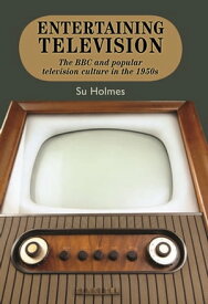 Entertaining television The BBC and popular television culture in the 1950s【電子書籍】[ Su Holmes ]