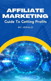 AFFILIATE MARKETING Guide to Getting Profits【電子書籍】[ JERALD MWAI ]
