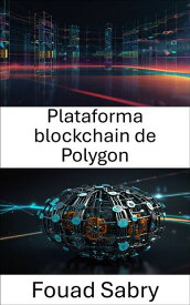 Plataforma blockchain de Polygon Construyendo ecosistemas descentralizados con tecnolog?a blockchain escalable y segura【電子書籍】[ Fouad Sabry ]